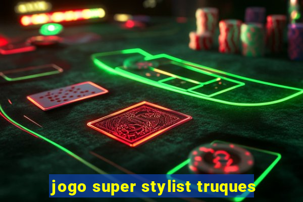 jogo super stylist truques